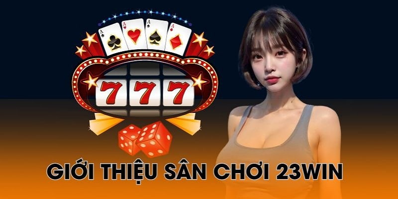 Chi tiết một số thông tin giới thiệu 23WIN mà bạn cần biết