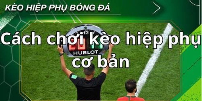 Chú ý một số điều quan trọng khi chơi kèo hiệp phụ
