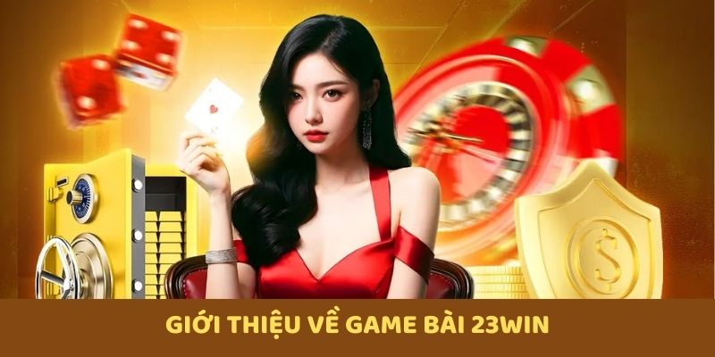 Đôi điều cần nắm về game bài 23win
