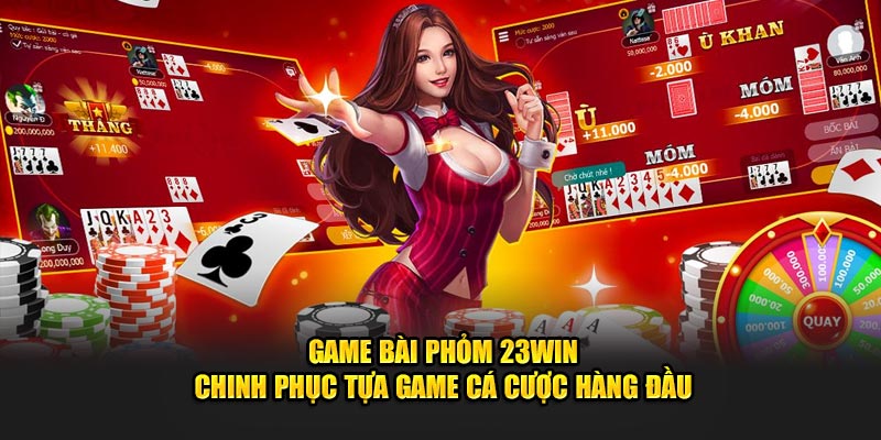 game bài phỏm 23win chinh phục tựa game cá cược hàng đầu