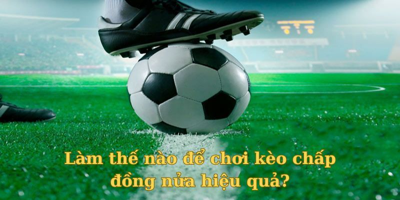Học hỏi kinh nghiệm chơi kèo chấp từ cao thủ