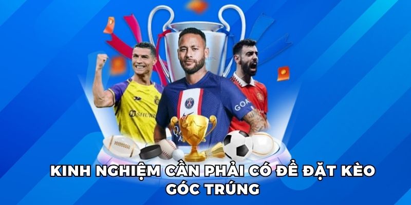 Kinh nghiệm cần phải có để đặt kèo trúng