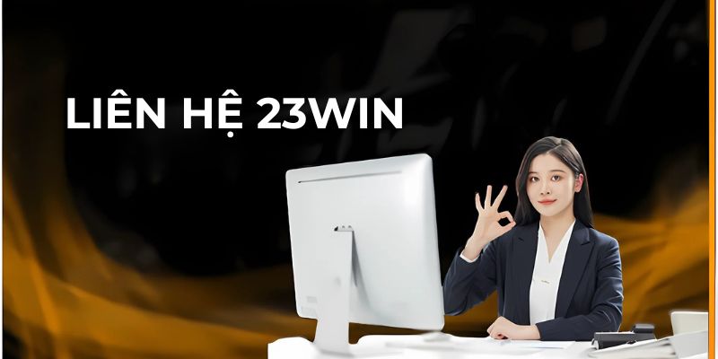 Cách Thức Liên Hệ 23Win Hỗ Trợ Tư Vấn Siêu Tốc