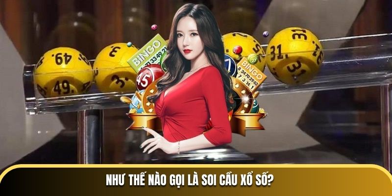 Như thế nào gọi là soi cầu xổ số?