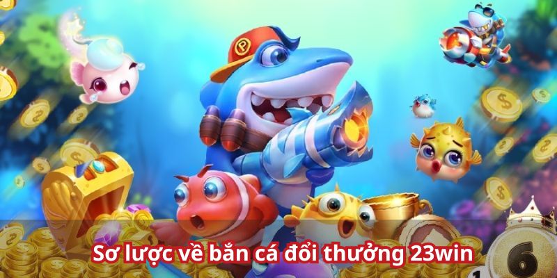 Tổng quan về game bắn cá tại 23win