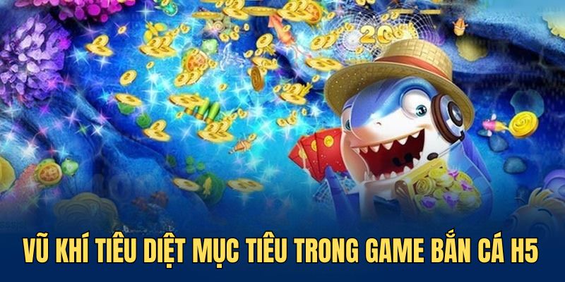 Tìm hiểu đặc điểm của vũ khí để chinh phục bắn cá H5