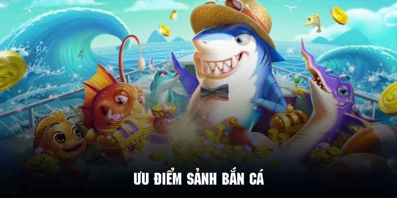 Ưu điểm sảnh bắn cá tạo nên điểm nhấn trong lòng khách hàng