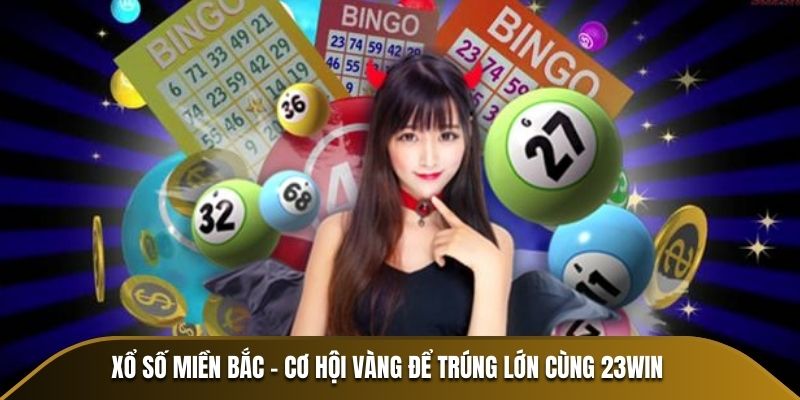 xổ số miền bắc cơ hội vàng để trúng lớn cùng 23win